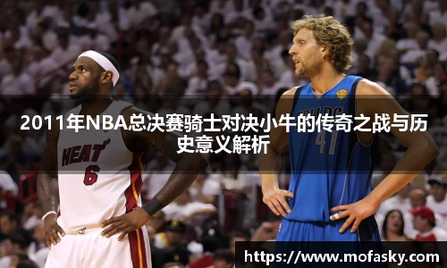 2011年NBA总决赛骑士对决小牛的传奇之战与历史意义解析